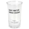 Snapseglas Save Water Drink Vodka