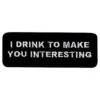 Stofmærke I Drink to Make You Interesting